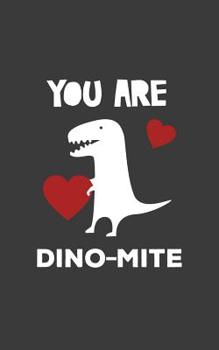 You Are Dino-Mite: You Are Dino-Mite Notebook - Cute Valentines Day T Rex Dinosaur Doodle Diary Book For Boyfriend Or Girlfriend With Red Heart And T-Rex Calling You Dinomite, Like Dinamite! Show Love