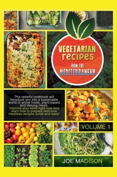 Vegetarian recipes from the Mediterranean Vol.1: This tasteful cookbook will introduce you into a sustainable world of whole-foods, plant-based and ... delicious meatless recipes quick and easy!