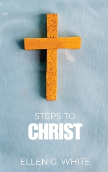 Hardcover Steps to Christ: Discover the Path to Peace, Forgiveness, and a Deeper Walk with God Book