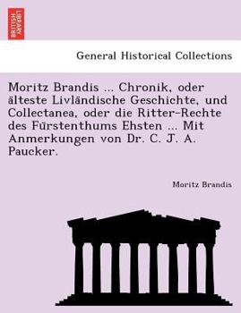 Paperback Moritz Brandis ... Chronik, Oder a Lteste Livla Ndische Geschichte, Und Collectanea, Oder Die Ritter-Rechte Des Fu Rstenthums Ehsten ... Mit Anmerkung [German] Book