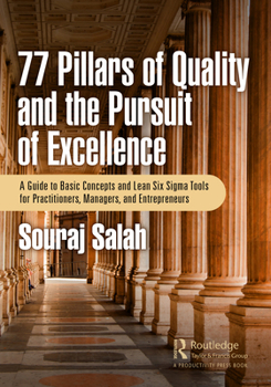 Hardcover 77 Pillars of Quality and the Pursuit of Excellence: A Guide to Basic Concepts and Lean Six Sigma Tools for Practitioners, Managers, and Entrepreneurs Book