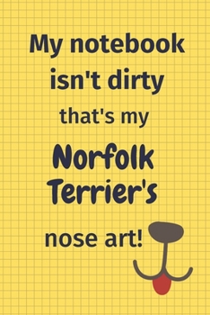 My Notebook Isn't Dirty That's My Norfolk Terrier's Nose Art: For Norfolk Terrier Dog Fans