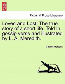 Paperback Loved and Lost! the True Story of a Short Life. Told in Gossip Verse and Illustrated by L. A. Meredith. Book