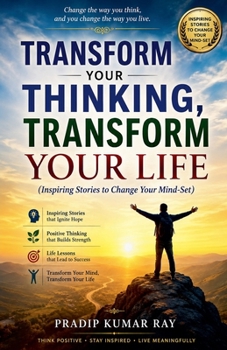 Transform Your Thinking, Transform Your Life (Inspiring Stories to Change Your Mind-Set)
