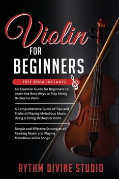 Paperback Violin for Beginners: 3 in 1- Beginner's Guide+ Tips and Tricks+ Simple and Effective Strategies of Reading Music and Playing Melodious Violin Songs Book