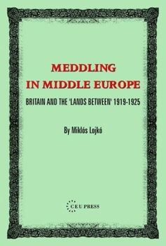 Paperback Meddling in Middle Europe: Britain and the 'Lands Between' 1919-1926 Book