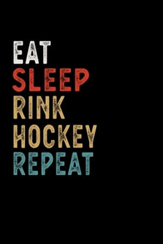 Eat Sleep Rink Hockey Repeat Funny Sport Gift Idea: Lined Notebook / Journal Gift, 100 Pages, 6x9, Soft Cover, Matte Finish