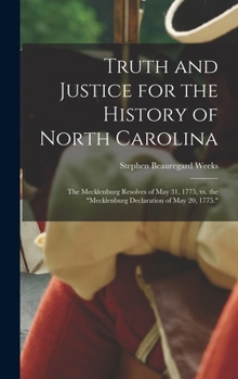 Hardcover Truth and Justice for the History of North Carolina; the Mecklenburg Resolves of May 31, 1775, vs. the "Mecklenburg Declaration of May 20, 1775." Book