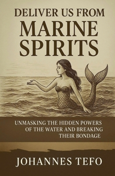 Paperback Deliver Us From Marine Spirits: Unmasking The Hidden Powers Of The Waters And Breaking Their Bondage Book
