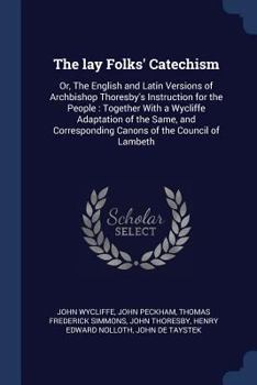 Paperback The lay Folks' Catechism: Or, The English and Latin Versions of Archbishop Thoresby's Instruction for the People: Together With a Wycliffe Adapt Book