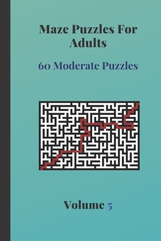 Paperback Maze Puzzles For Adults 60 Moderate Puzzles Volume 5: Awesome Adult Maze Puzzles - 60 Moderate Puzzles With Solutions For Adults - One Puzzle Per Page Book
