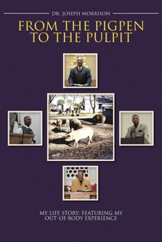 Paperback From the Pigpen to the Pulpit: My Life Story: Featuring My Out-of-Body Experience Book