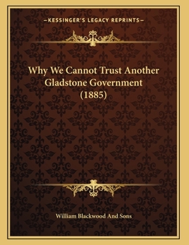 Paperback Why We Cannot Trust Another Gladstone Government (1885) Book