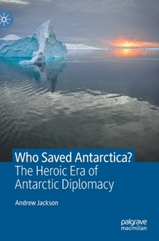 Hardcover Who Saved Antarctica?: The Heroic Era of Antarctic Diplomacy Book