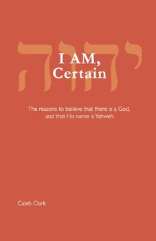 Paperback I AM, Certain: The reasons to believe that there is a God, and that His name is Yahweh. Book