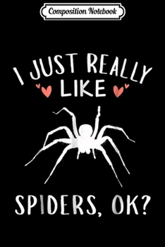 Composition Notebook: I Just Really Like Spiders Ok Cute Animal  Journal/Notebook Blank Lined Ruled 6x9 100 Pages