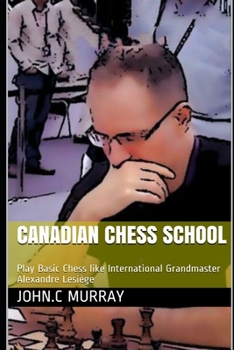 Paperback Canadian Chess School: Play Basic Chess like International Grandmaster Alexandre Lesiège Book