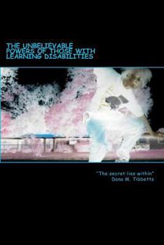 Paperback The Unbelievable Powers Of Those With Learning Disabilities: The Secret Lies Within Book