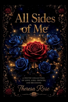 All Sides of Me: A Poetry Collection Of Love, Loss, Growth, And Becoming