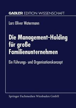Die Management-Holding Fur Grosse Familienunternehmen: Ein Fuhrungs- Und Organisationskonzept