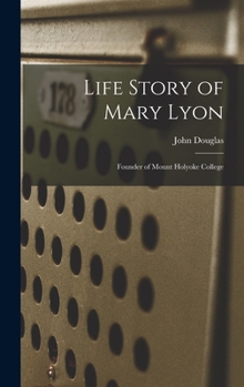 Hardcover Life Story of Mary Lyon: Founder of Mount Holyoke College Book