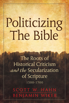 Hardcover Politicizing the Bible: The Roots of Historical Criticism and the Secularization of Scripture 1300-1700 Book