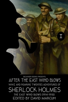Sherlock Holmes: After the East Wind Blows Part I: The East Wind Blows 1914-1918 - Book #1 of the After the East Wind Blows: WWI and Roaring Twenties Adventures of Sherlock Holmes