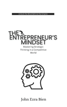 The Entrepreneur’s Mindset: Mastering Strategic Thinking in a Competitive World