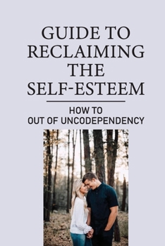 Paperback Guide To Reclaiming The Self-Esteem: How To Out Of Uncodependency: Heal Codependent Relationship Book