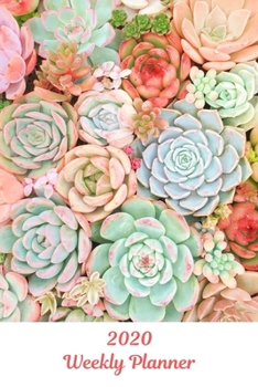 2020 Weekly Planner: Succulents; January 1, 2020 - December 31, 2020; 6" x 9"