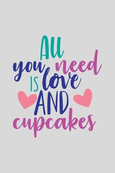 Paperback All You Need Is Love and Cupcakes : A Gift from the Heart, Very Good for Different Occasions, Universal, Dot Grid Notebook, Journal Book