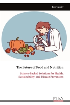 The Future of Food and Nutrition: Science-Backed Solutions for Health, Sustainability, and Disease Prevention