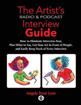 Paperback The Artist's Radio & Podcast Interview Guide: How to Eliminate Interview-Fear, Plan What to Say, Get Your Art in Front of People, and Easily Keep Trac Book