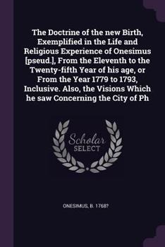 Paperback The Doctrine of the new Birth, Exemplified in the Life and Religious Experience of Onesimus [pseud.], From the Eleventh to the Twenty-fifth Year of hi Book