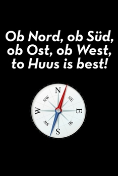 Ob Nord, ob Süd, ob Ost, ob West, to Huus is best!: Kalender A5 Notizbuch für heimatverbundene Platt-Snacker (German Edition)