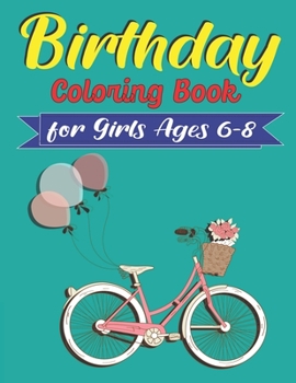 Birthday Coloring Book for girls Ages 6-8: An Birthday Coloring Book with beautiful Birthday Cake, Cupcakes, Hat, bears, boys, girls, candles, ... Relaxation, Amazing gift for Birthday girls