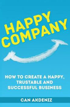 Paperback Happy Company: How To Create A Happy, Trustable and Successful Business Book