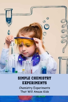 Paperback Simple Chemistry Experiments: Chemistry Experiments That Will Amaze Kids: Science Book for Kids Book