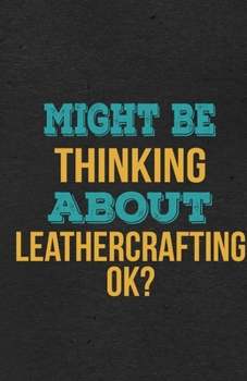 Paperback Might Be Thinking About Leathercrafting Ok? A5 Lined Notebook: Funny Hobby Skill Recreation Graphic For Leisure Sideline Interest. Unique Blank Compos Book
