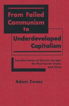 Hardcover From Failed Communism to Underdeveloped Capitalism: Transformation of Eastern Europe, the Post-Soviet Union and China Book