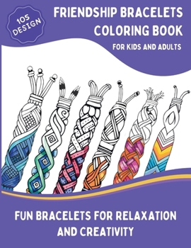 Paperback Friendship Bracelets Coloring Book: 105 Inspiring Designs for Kids and Adults, Braided, Knot, Woven, and More Fun Bracelets for Relaxation and Creativ Book