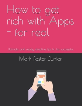 How to get rich with Apps - for real: Ultimate and really effective tips to be successful