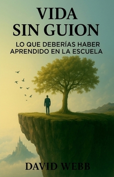 Vida Sin Guion: Lo Que Deberías Haber Aprendido en la Escuela (Spanish Edition)