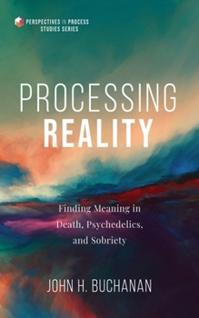 Hardcover Processing Reality: Finding Meaning in Death, Psychedelics, and Sobriety Book