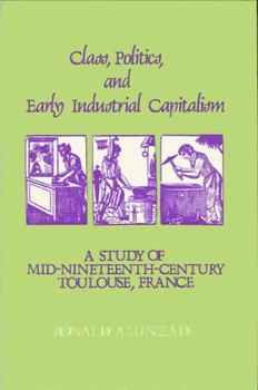 Hardcover Class, Politics, and Early Industrial Capitalism: A Study of Mid-Nineteenth Century Toulouse, France Book