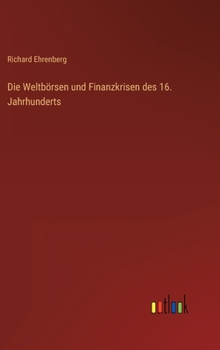 Hardcover Die Weltbörsen und Finanzkrisen des 16. Jahrhunderts [German] Book