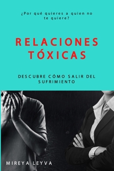 Paperback Relaciones Tóxicas: ¿Por qué quieres a quien no te quiere? Descubre cómo salir del sufrimiento [Spanish] Book