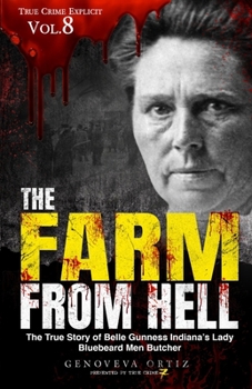 Paperback The Farm from Hell: The True Story of Belle Gunness Indiana's Lady Bluebeard Men Butcher Book