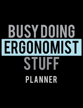 Paperback Busy Doing Ergonomist Stuff Planner: 2020 Weekly Planner Journal -Notebook- For Weekly Goal Gift for the Ergonomist Book