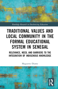 Hardcover Traditional Values and Local Community in the Formal Educational System in Senegal: Relevance, Need, and Barriers to the Integration of Local Knowledg Book